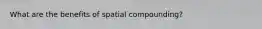 What are the benefits of spatial compounding?