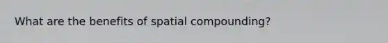 What are the benefits of spatial compounding?