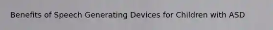 Benefits of Speech Generating Devices for Children with ASD