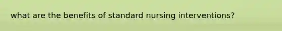 what are the benefits of standard nursing interventions?