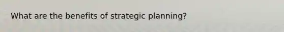 What are the benefits of strategic planning?