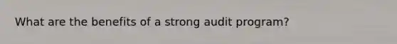 What are the benefits of a strong audit program?