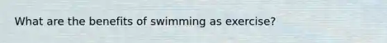 What are the benefits of swimming as exercise?