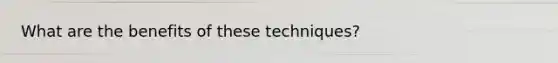 What are the benefits of these techniques?