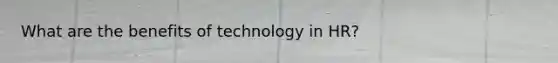 What are the benefits of technology in HR?