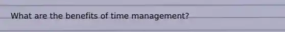 What are the benefits of time management?