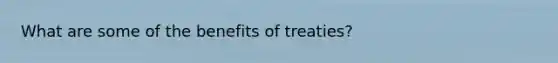 What are some of the benefits of treaties?