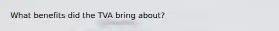 What benefits did the TVA bring about?