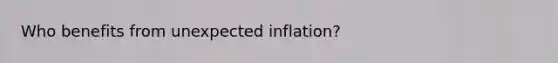 Who benefits from unexpected inflation?