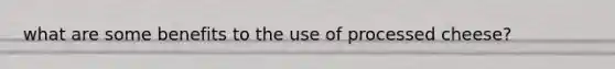 what are some benefits to the use of processed cheese?