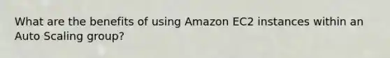 What are the benefits of using Amazon EC2 instances within an Auto Scaling group?