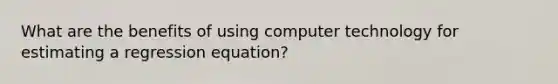 What are the benefits of using computer technology for estimating a regression equation?