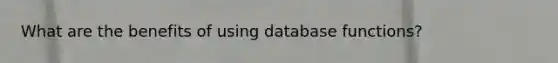 What are the benefits of using database functions?