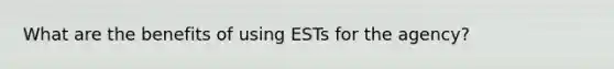 What are the benefits of using ESTs for the agency?