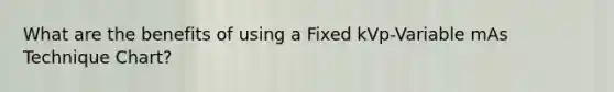 What are the benefits of using a Fixed kVp-Variable mAs Technique Chart?
