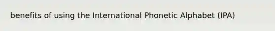 benefits of using the International Phonetic Alphabet (IPA)