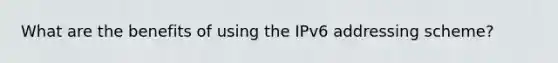 What are the benefits of using the IPv6 addressing scheme?