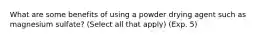 What are some benefits of using a powder drying agent such as magnesium sulfate? (Select all that apply) (Exp. 5)