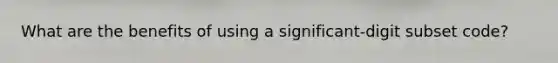 What are the benefits of using a significant-digit subset code?