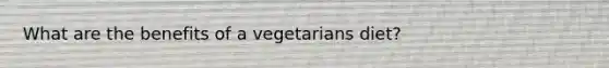 What are the benefits of a vegetarians diet?