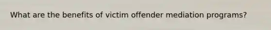 What are the benefits of victim offender mediation programs?