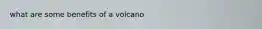 what are some benefits of a volcano