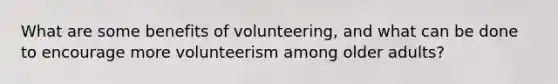 What are some benefits of volunteering, and what can be done to encourage more volunteerism among older adults?