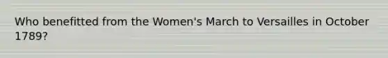 Who benefitted from the Women's March to Versailles in October 1789?