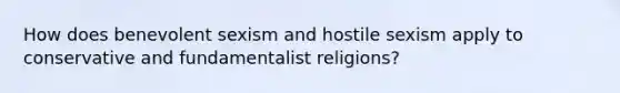 How does benevolent sexism and hostile sexism apply to conservative and fundamentalist religions?