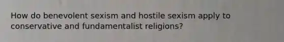 How do benevolent sexism and hostile sexism apply to conservative and fundamentalist religions?