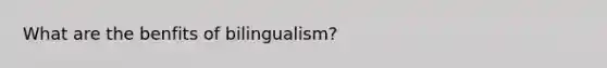 What are the benfits of bilingualism?