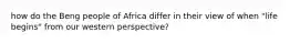 how do the Beng people of Africa differ in their view of when "life begins" from our western perspective?