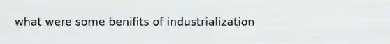 what were some benifits of industrialization