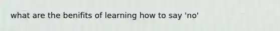 what are the benifits of learning how to say 'no'