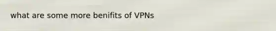 what are some more benifits of VPNs