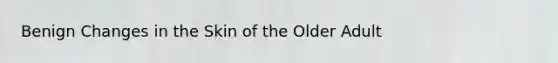 Benign Changes in the Skin of the Older Adult