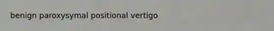 benign paroxysymal positional vertigo