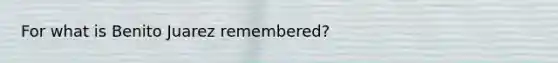 For what is Benito Juarez remembered?