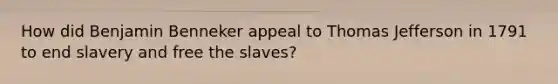 How did Benjamin Benneker appeal to Thomas Jefferson in 1791 to end slavery and free the slaves?