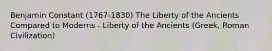 Benjamin Constant (1767-1830) The Liberty of the Ancients Compared to Moderns - Liberty of the Ancients (Greek, Roman Civilization)