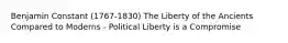 Benjamin Constant (1767-1830) The Liberty of the Ancients Compared to Moderns - Political Liberty is a Compromise