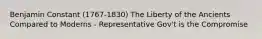 Benjamin Constant (1767-1830) The Liberty of the Ancients Compared to Moderns - Representative Gov't is the Compromise