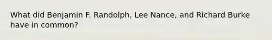 What did Benjamin F.​ Randolph, Lee​ Nance, and Richard Burke have in​ common?