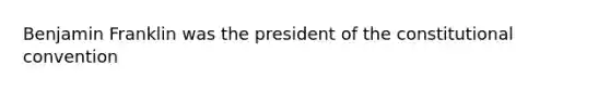 <a href='https://www.questionai.com/knowledge/kxeYsp0ljs-benjamin-franklin' class='anchor-knowledge'>benjamin franklin</a> was the president of <a href='https://www.questionai.com/knowledge/knd5xy61DJ-the-constitutional-convention' class='anchor-knowledge'>the constitutional convention</a>