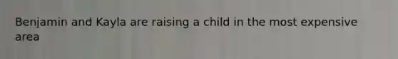 Benjamin and Kayla are raising a child in the most expensive area