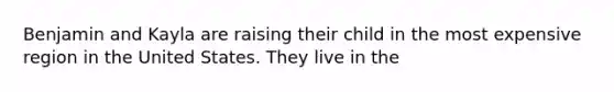 Benjamin and Kayla are raising their child in the most expensive region in the United States. They live in the