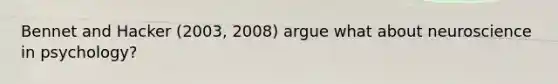 Bennet and Hacker (2003, 2008) argue what about neuroscience in psychology?