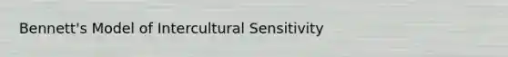 Bennett's Model of Intercultural Sensitivity