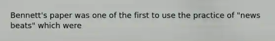 Bennett's paper was one of the first to use the practice of "news beats" which were