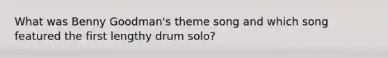 What was Benny Goodman's theme song and which song featured the first lengthy drum solo?